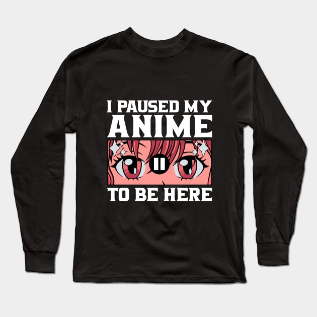 I Paused My Anime To Be Here Long Sleeve T-Shirt by Nessanya